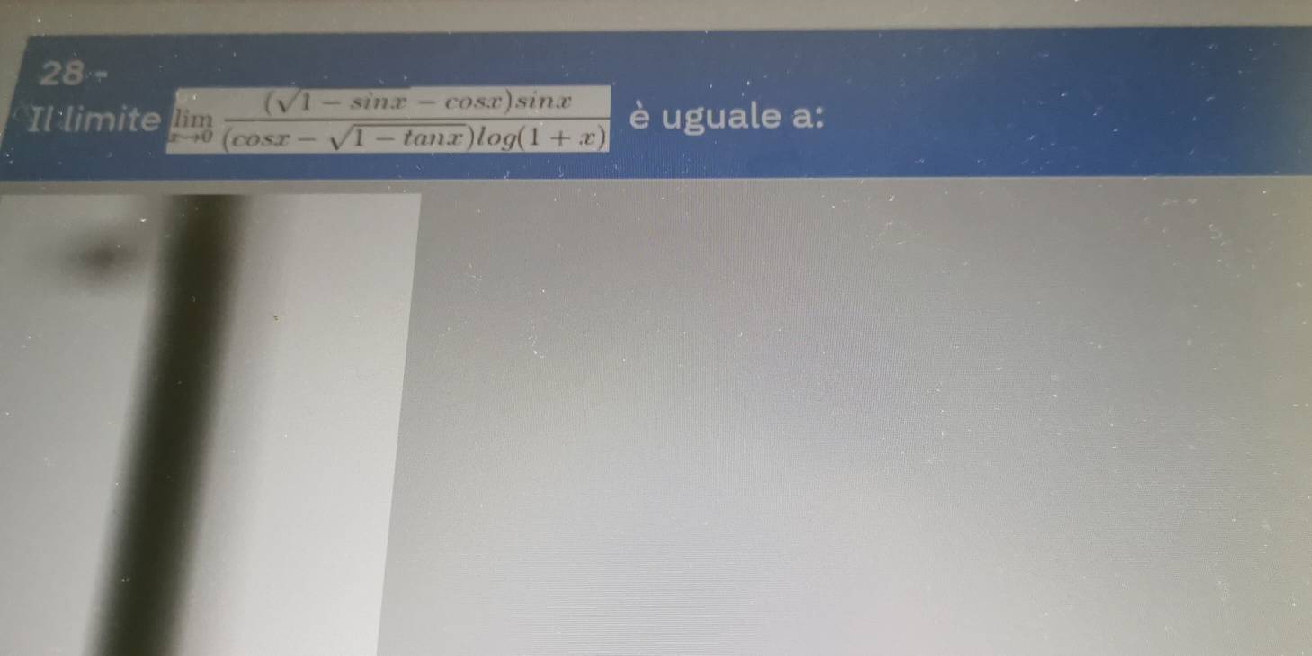 Il limite limlimits _xto 0 ((sqrt(1-sin x)-cos x)sin x)/(cos x-sqrt(1-tan x))log (1+x)  è uguale a: