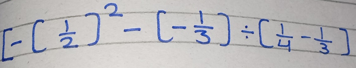 [-( 1/2 )^2-(- 1/3 )/ ( 1/4 - 1/3 )