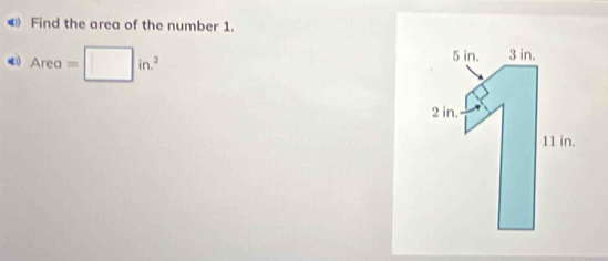 Find the area of the number 1. 
4 Area=□ in^2