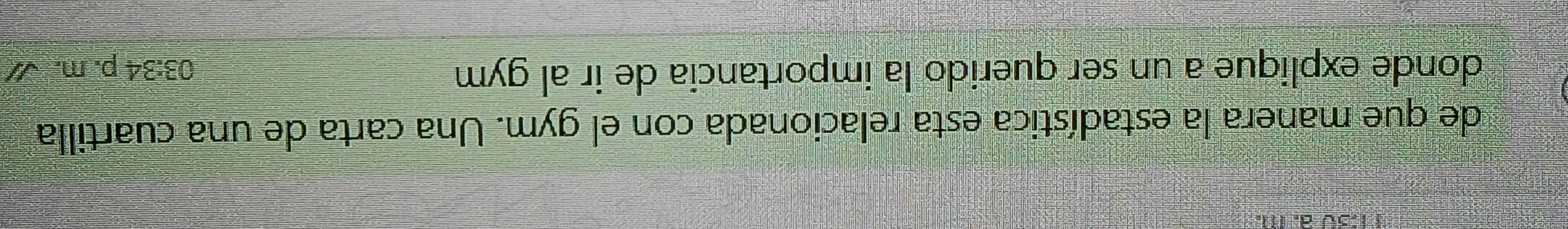de que manera la estadística esta relacionada con el gym. Una carta de una cuartilla 
donde explique a un ser querido la importancia de ir al gym 03:34 p. m. W