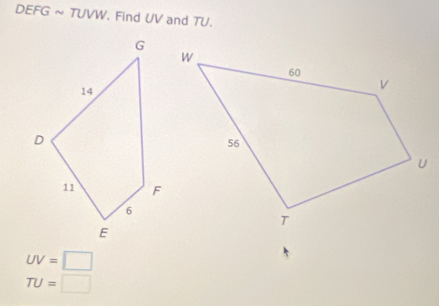 DEFG ~ TUVW. Find UV and TU.
UV=□
TU=□