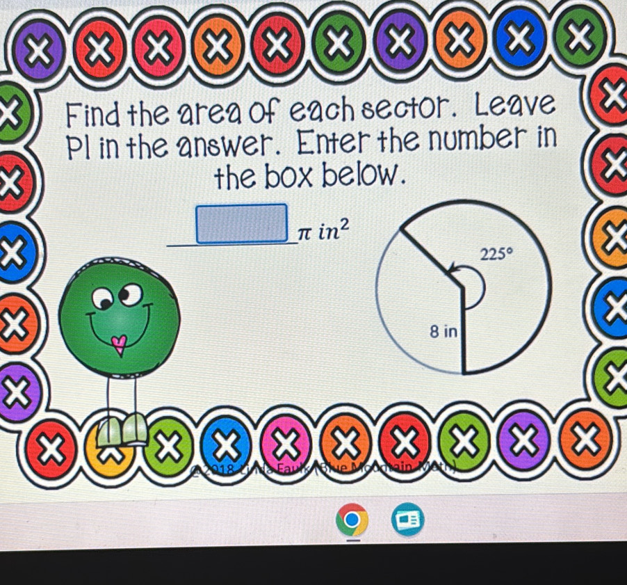 × (3)(8)(83)(83)(83)(83)(83)(83) X
X Find the area of each sector. Leave
P1 in the answer. Enter the number in
X the box below.
π in^2
X
× XIX     X x x XX
18   a