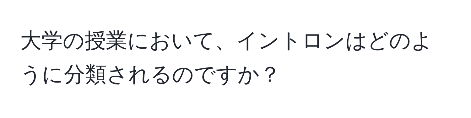 大学の授業において、イントロンはどのように分類されるのですか？