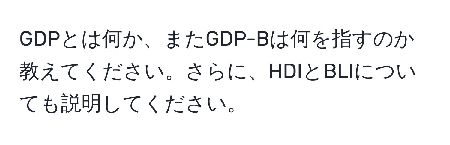 GDPとは何か、またGDP-Bは何を指すのか教えてください。さらに、HDIとBLIについても説明してください。