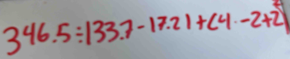 346.5/ 133.7-17.21+(4.-2+2)