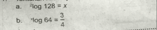 ^2log 128=x
b. ^xlog 64= 3/4 