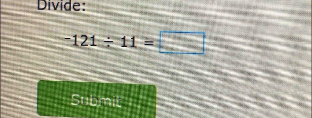 Divide:
-121/ 11=□
Submit