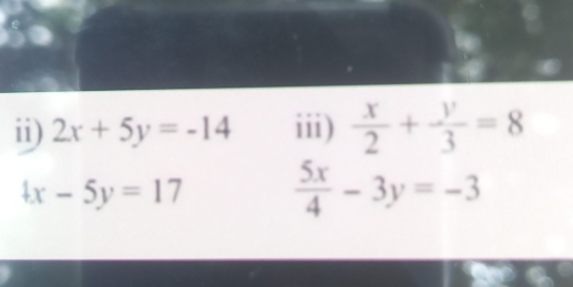 ii) 2x+5y=-14 iii)  x/2 + y/3 =8
4x-5y=17  5x/4 -3y=-3