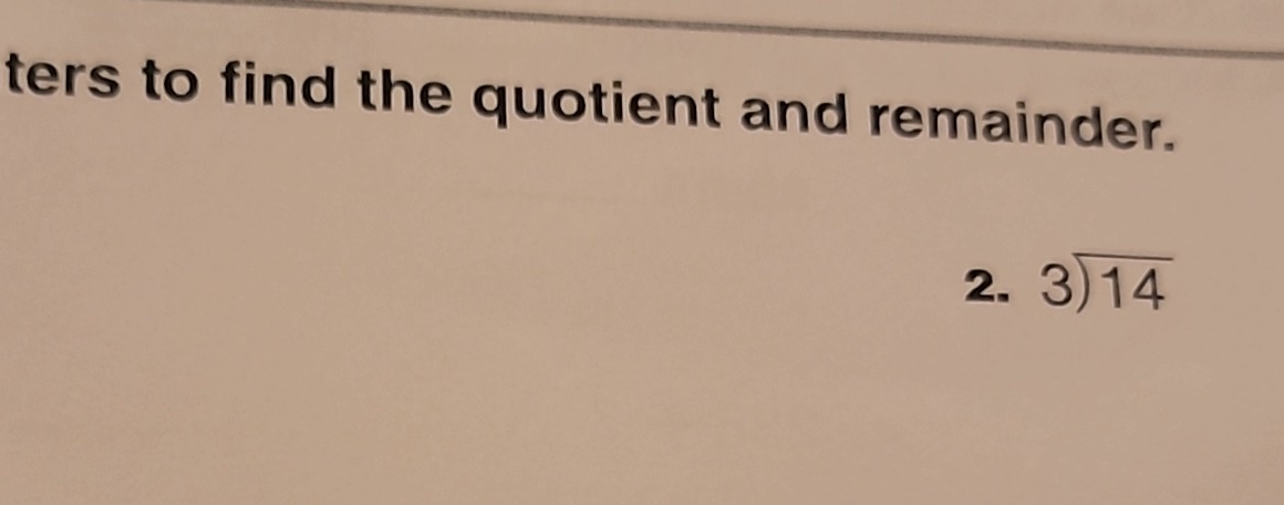 ters to find the quotient and remainder. 
2. beginarrayr 3encloselongdiv 14endarray