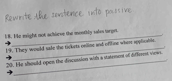 He might not achieve the monthly sales target. 
_. 
19. They would sale the tickets online and offline where applicable. 
_. 
20. He should open the discussion with a statement of different views. 
。