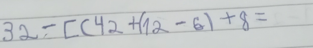 32-[(42+(12-6)+8=