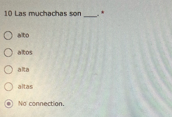 Las muchachas son _. *
alto
altos
alta
altas
No connection.