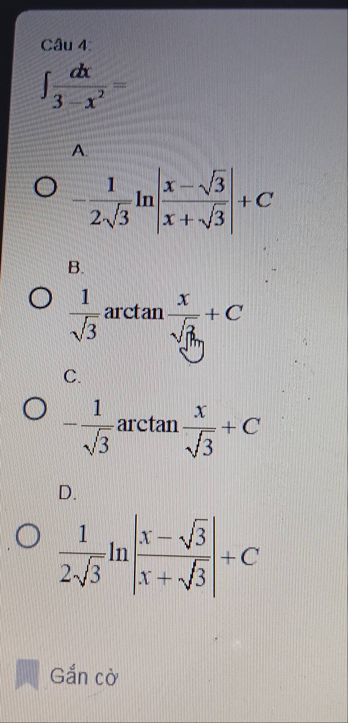 ∈t  dx/3-x^2 =
A.
- 1/2sqrt(3)  ln | (x-sqrt(3))/x+sqrt(3) |+C
B.
 1/sqrt(3)  arctan frac xsqrt(_h_n)+C
C.
- 1/sqrt(3)  arctan  x/sqrt(3) +C
D.
 1/2sqrt(3) ln | (x-sqrt(3))/x+sqrt(3) |+C
Gắn cờ