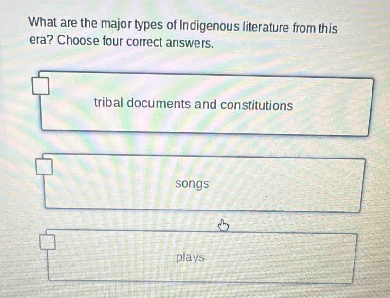 What are the major types of Indigenous literature from this
era? Choose four correct answers.
tribal documents and constitutions
songs
plays