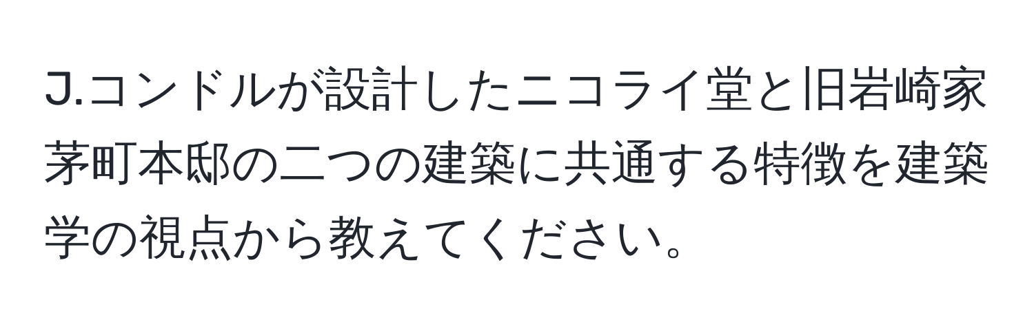 コンドルが設計したニコライ堂と旧岩崎家茅町本邸の二つの建築に共通する特徴を建築学の視点から教えてください。