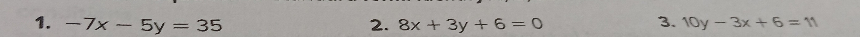 -7x-5y=35 2. 8x+3y+6=0 3. 10y-3x+6=11