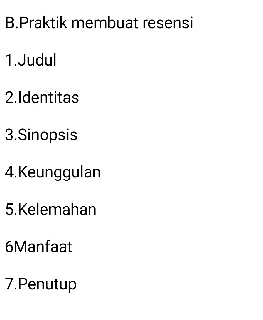 Praktik membuat resensi 
1.Judul 
2.Identitas 
3.Sinopsis 
4.Keunggulan 
5.Kelemahan 
6Manfaat 
7.Penutup