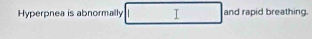 Hyperpnea is abnormally and rapid breathing.