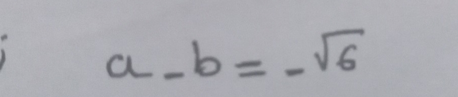 a-b=-sqrt(6)