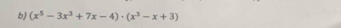 (x^5-3x^3+7x-4)· (x^3-x+3)