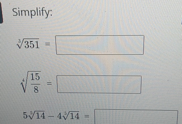 Simplify:
sqrt[3](351)= :□
sqrt[4](frac 15)8=□
5sqrt[5](14)-4sqrt[5](14)=□