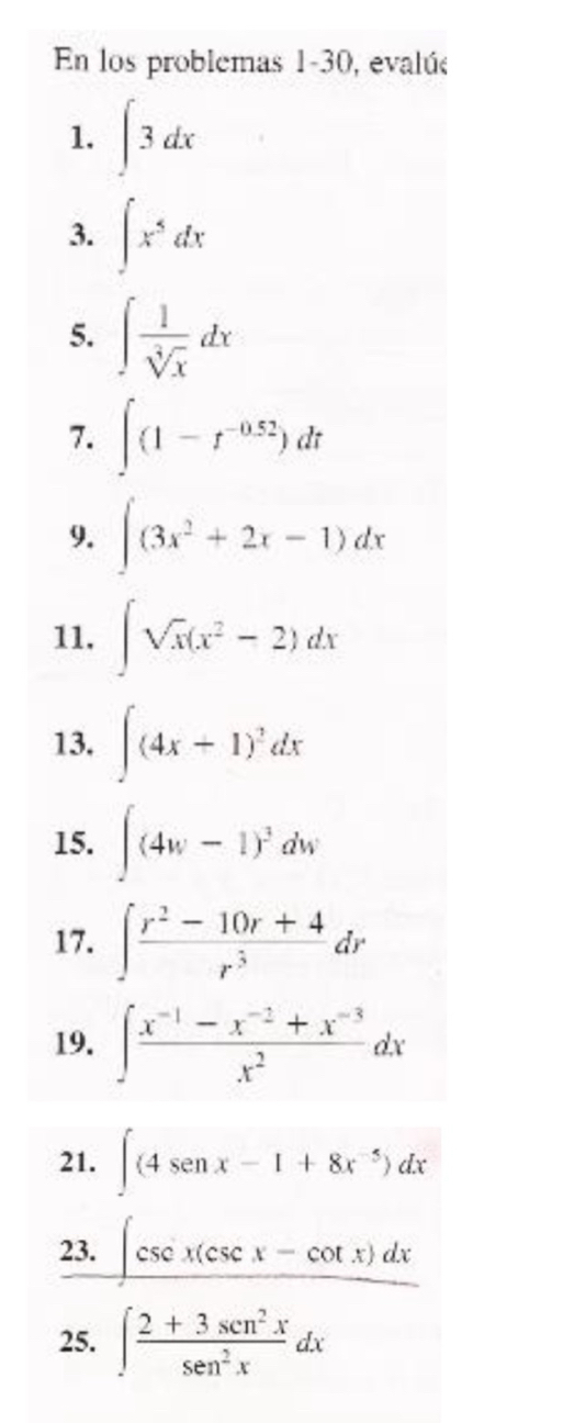 En los problemas 1-30, evalús 
1. ∈t 3dx
3. ∈t x^5dx
5. ∈t  1/sqrt[3](x) dx
7. ∈t (1-t^(-0.52))dt
9. ∈t (3x^2+2x-1)dx
11. ∈t sqrt(x)(x^2-2)dx
13. ∈t (4x+1)^2dx
15. ∈t (4w-1)^3dw
17. ∈t  (r^2-10r+4)/r^3 dr
19. ∈t  (x^(-1)-x^(-2)+x^(-3))/x^2 dx
21. ∈t (4sen x-1+8x^(-5))dx
23. ∈t csc x(csc x-cot x)dx
25. ∈t  (2+3sen^2x)/sen^2x dx