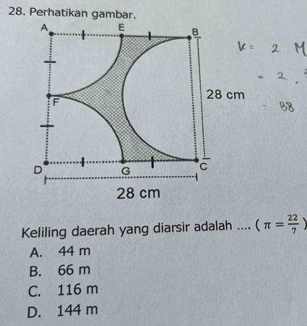 Perhatikan gambar.
Keliling daerah yang diarsir adalah .... (π = 22/7 )
A. 44 m
B. 66 m
C. 116 m
D. 144 m