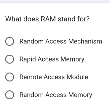 What does RAM stand for?
Random Access Mechanism
Rapid Access Memory
Remote Access Module
Random Access Memory