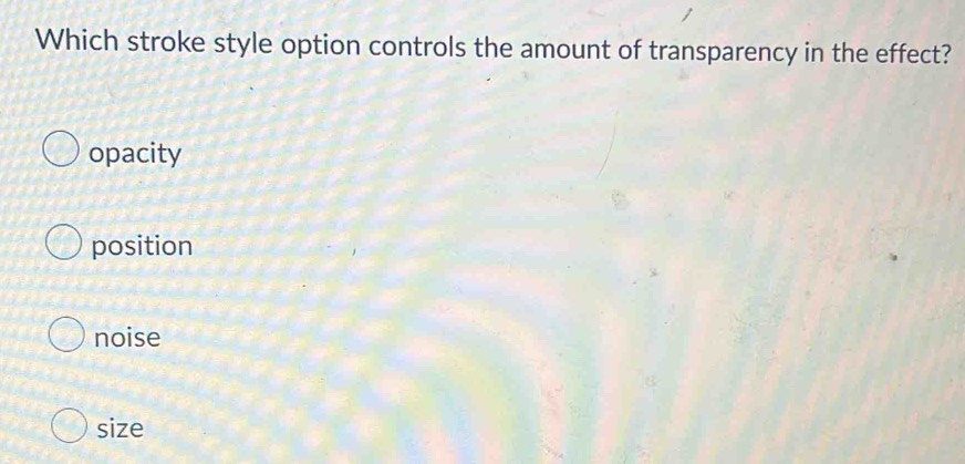 Which stroke style option controls the amount of transparency in the effect?
opacity
position
noise
size