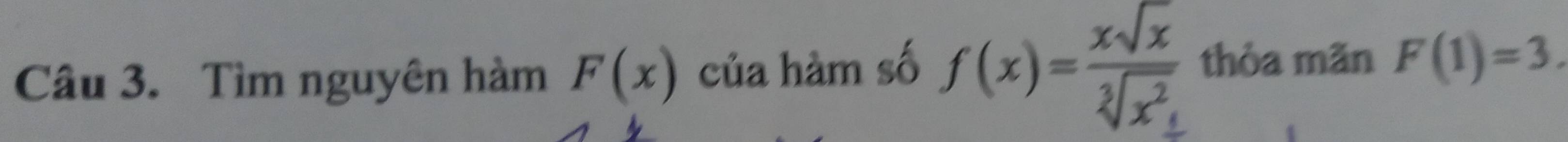 Tìm nguyên hàm F(x) của hàm số f(x)= xsqrt(x)/sqrt[3](x^2)  thỏa mãn F(1)=3.