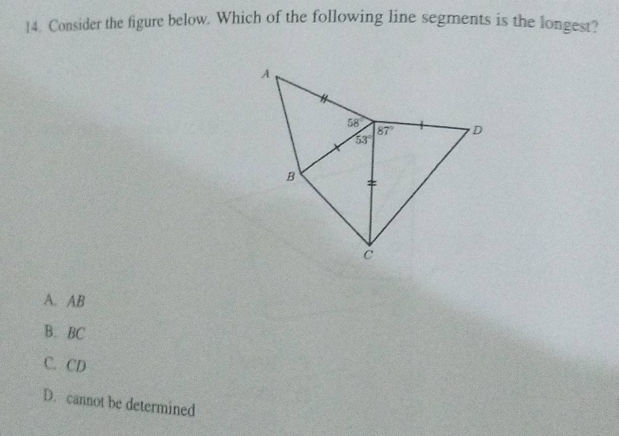 Consider the figure below. Which of the following line segments is the longest?
A. AB
B. BC
C. CD
D. cannot be determined