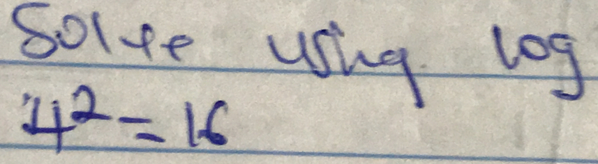 solge using log
4^2=16