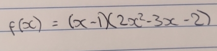 f(x)=(x-1)(2x^2-3x-2)