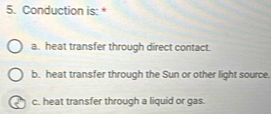 Solved: Conduction is:* a. heat transfer through direct contact. b ...
