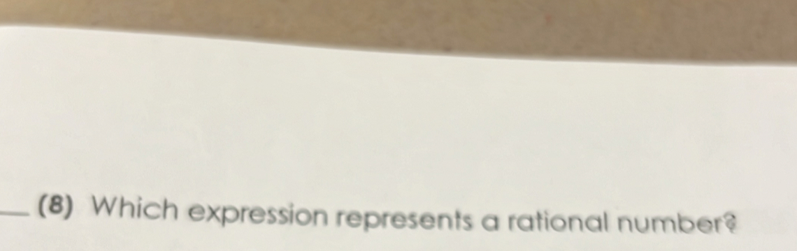 (8) Which expression represents a rational number?