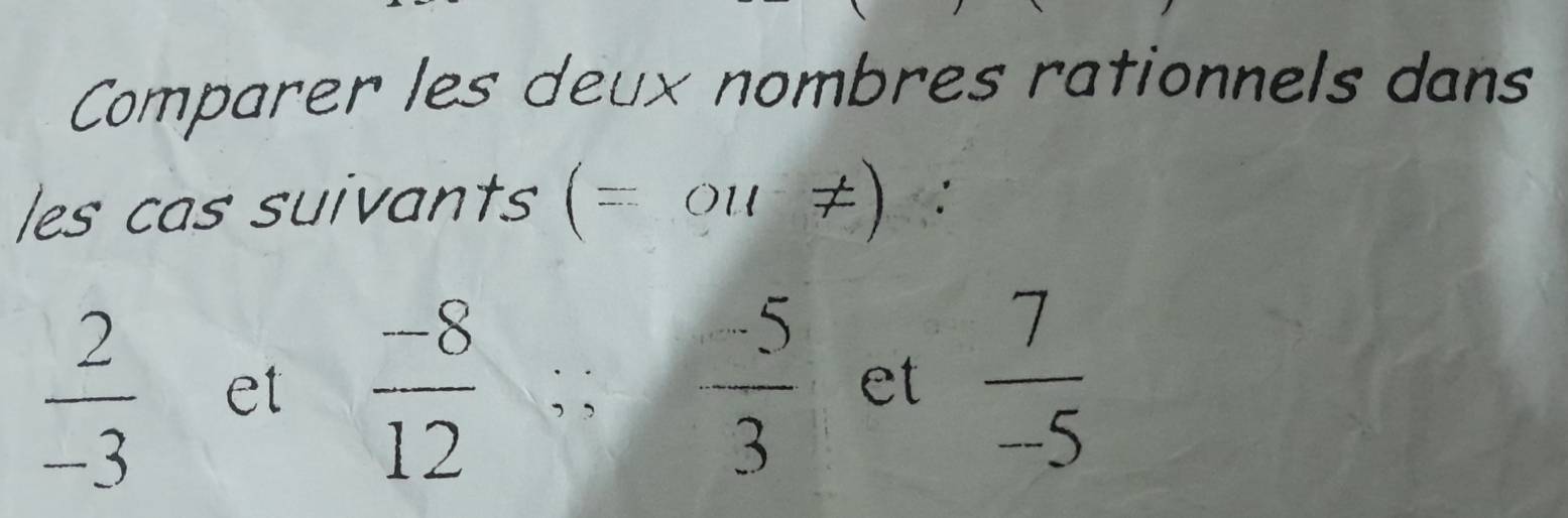 Comparer les deux nombres rationnels dans 
les cas suivants (=ou!= )
 2/-3  et  (-8)/12 .∴  (-5)/3  et  7/-5 