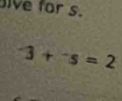 ive for s.
-3+^-s=2