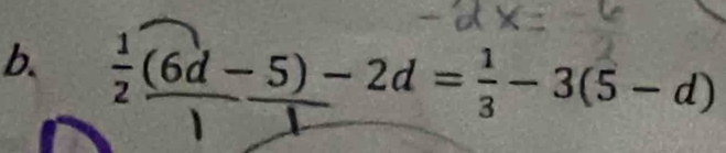 ÷(6d -5) - 2d = ÷- 3(5 - d)