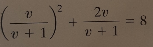 ( v/v+1 )^2+ 2v/v+1 =8