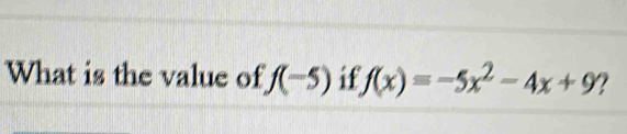 What is the value of f(-5) if f(x)=-5x^2-4x+9 ?