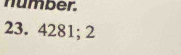 number.
23. 4281; 2