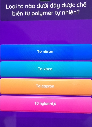 Loại tơ nào dưới đây được chế
biến từ polymer tự nhiên?
Tơ nitron
Tơ visco
Tơ capron
Tơ nylon -6,6