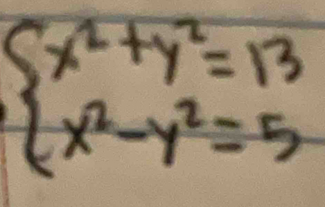 beginarrayl x^2+y^2=13 x^2-y^2=5endarray.