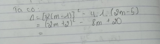 1a có: Delta =[-2(m-1)]^2-4· 1(2m-5)
=(-2m+2)^2-8m+20