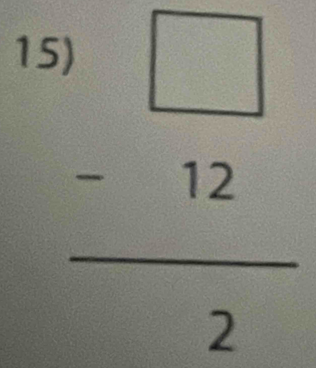 15 beginarrayr □  -12 hline 2endarray