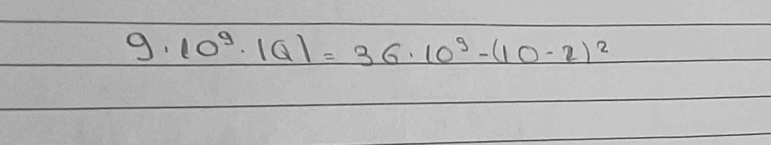 9· 10^9· |Q|=36· 10^9-(10-2)^2