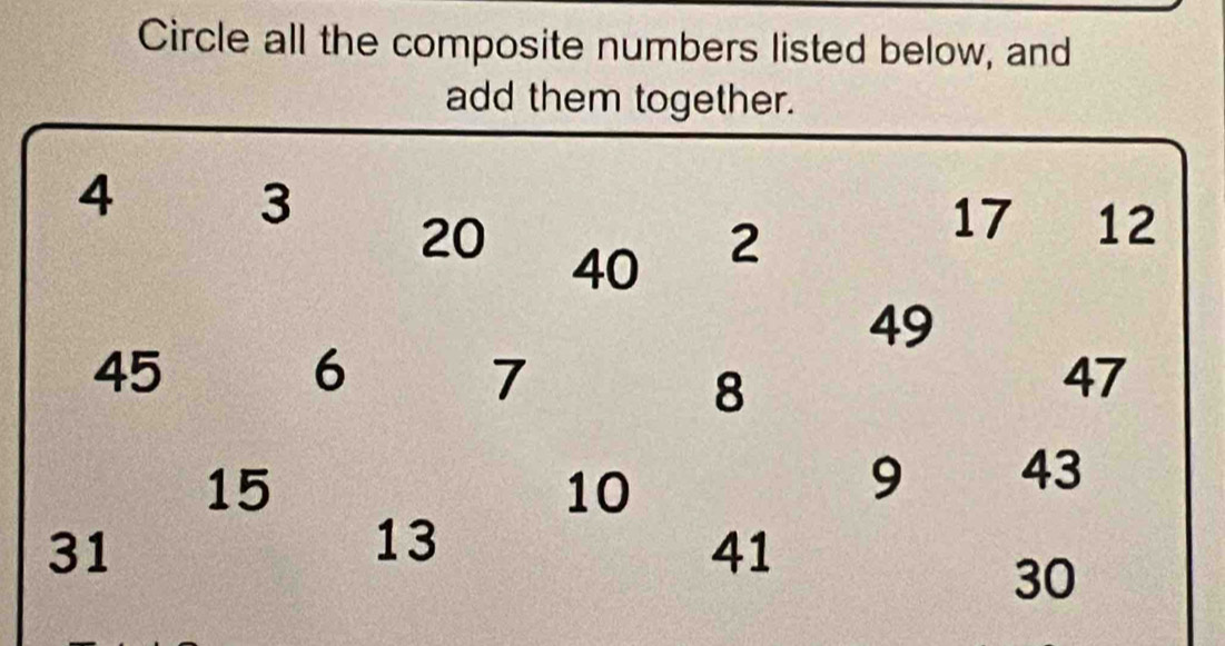 Circle all the composite numbers listed below, and 
add them togethe