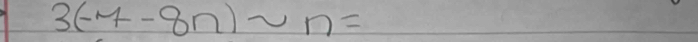 3(-7-8n)sim n=