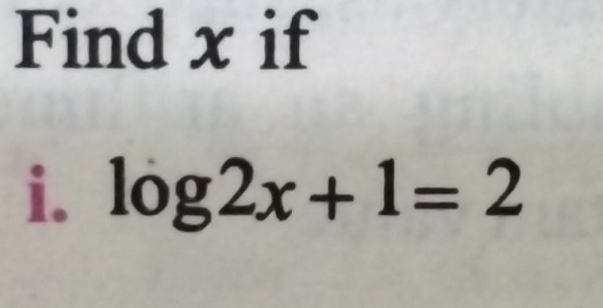 Find x if 
i. log 2x+1=2