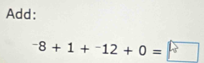 Add:
^-8+1+^-12+0=□